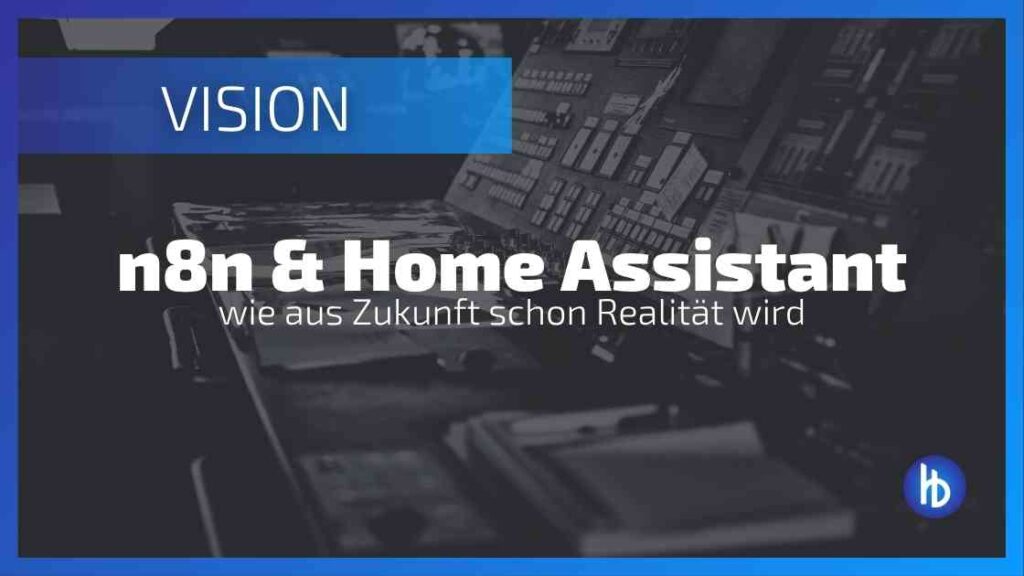n8n mit Home Assistant kombinieren und von KI profitieren - heute schon Realität