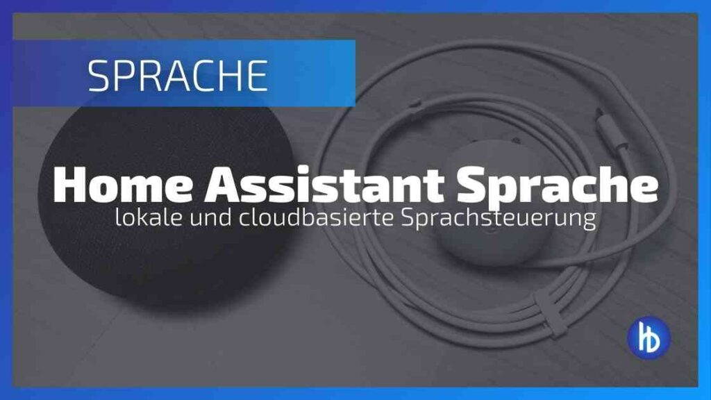 Home Assistant Sprachassistenten inklusive lokaler Sprachsteuerung für dein Smart Home