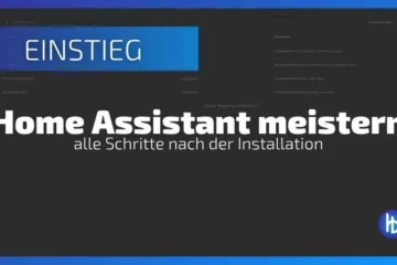Home Assistant nach der Installation meistern und das perfekte Smart Home für dich und dein Zuhause schaffen.