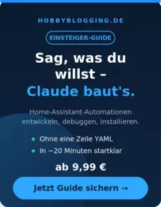 Ein ansprechendes Bild von einem Einsteiger-Guide auf hobbyblogging.de, das die Möglichkeiten zur Entwicklung, Debugging und Installation von Home-Assistant-Automationen hervorhebt. Der Text ermutigt Nutzer, ihren Wunsch zu äußern, und erwähnt, dass der Guide ohne Programmierkenntnisse in weniger als 20 Minuten nutzbar ist. Der Preis beginnt bei 9,99 € und ein Call-to-Action-Button lädt dazu ein, den Guide zu sichern.
